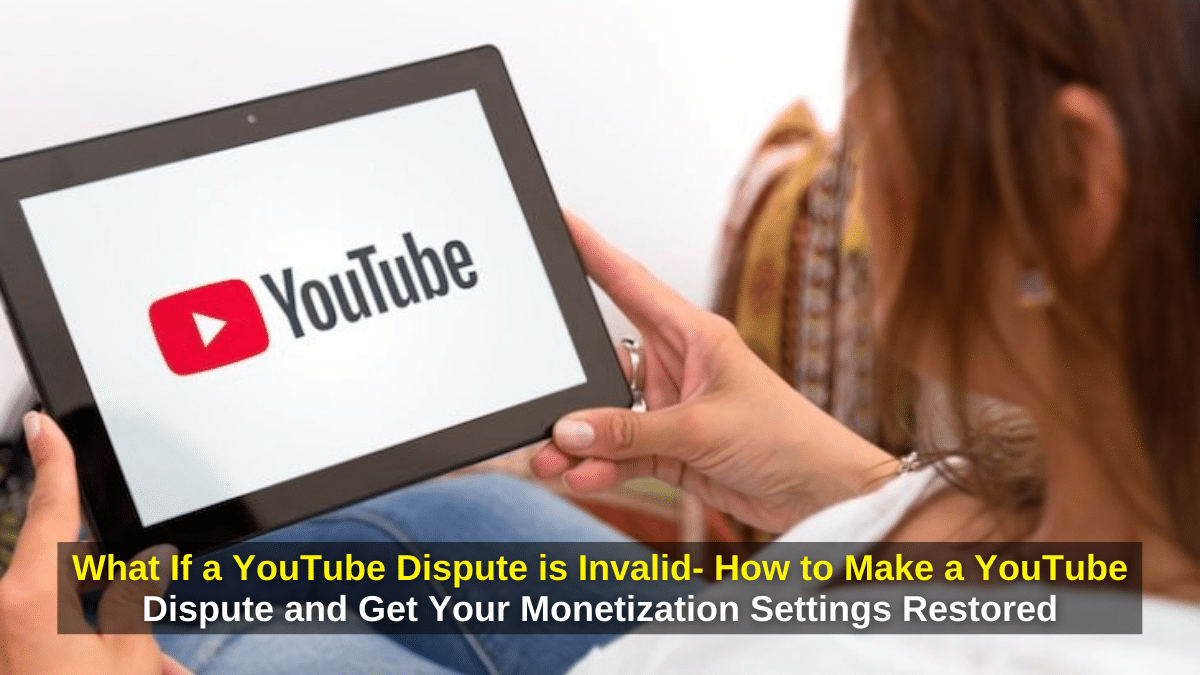 What If a YouTube Dispute is Invalid – How to Make a YouTube Dispute and Get Your Monetization Settings Restored